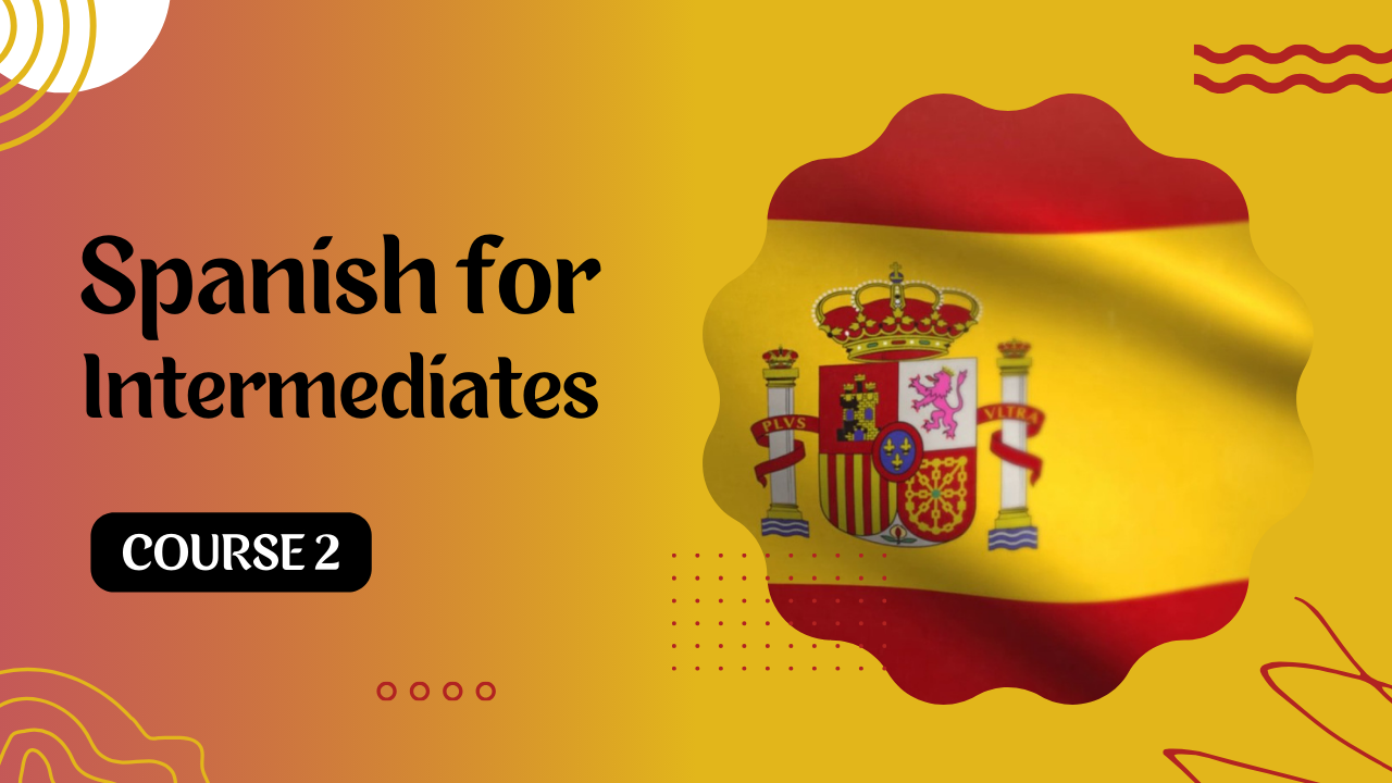 Learn Spanish for Intermediates – Course 2