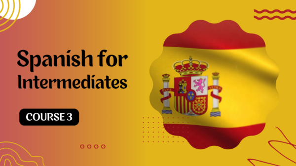 Learn Spanish for Intermediates - Course 3